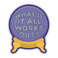 Vinyl Sticker - What if It All Works Out Crystal Ball