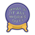 Vinyl Sticker - What if It All Works Out Crystal Ball